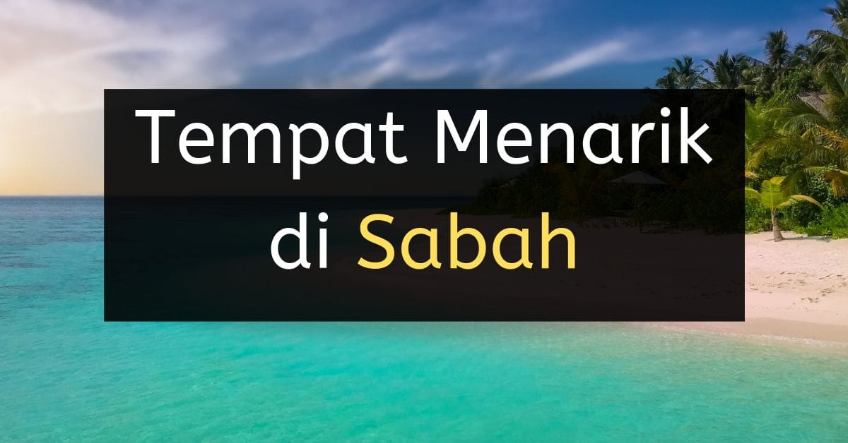 57 Tempat Menarik Di Sabah Edisi 2021 Paling Popular Untuk Cuti