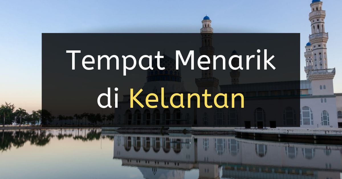 43+ Tempat Menarik di KELANTAN ( Edisi 2023 ) Paling POPULAR