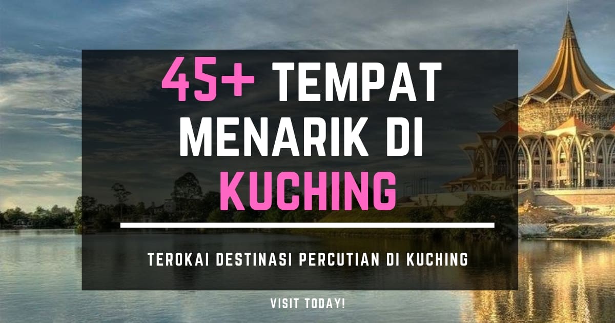 45 Tempat Menarik Di Kuching Edisi 2020 Untuk Pelancong Lawati