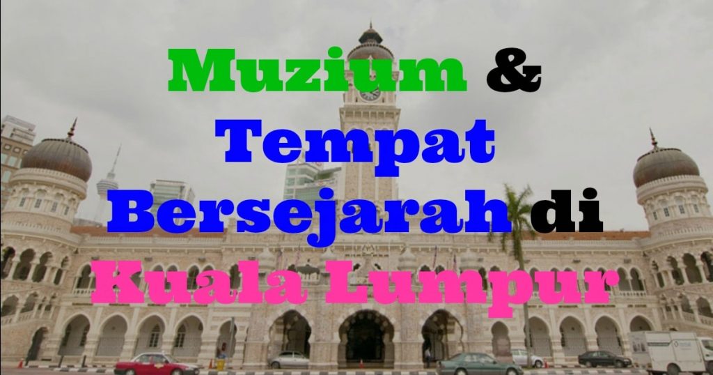 muzium-tempat-bersejarah-kuala-lumpur-best