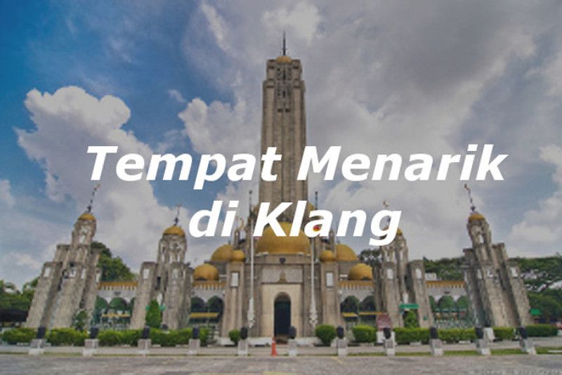 Senarai Tempat Menarik Di Klang Selangor Panduan Bercuti