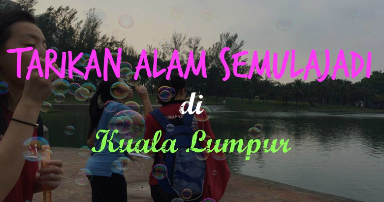 tarikan-alam-semulajadi-kuala-lumpur-2016