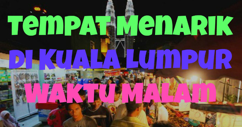 Tempat Makan Menarik Di Kuala Lumpur Waktu Malam