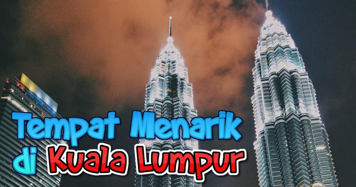 55 Tempat Menarik Di Kuala Lumpur 2020 Paling Popular
