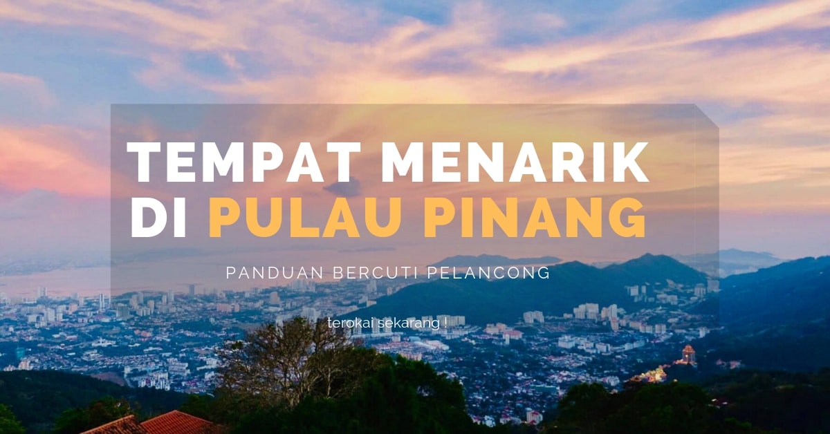 57 Tempat Menarik Di Penang 2021 Paling Popular Untuk Bercuti