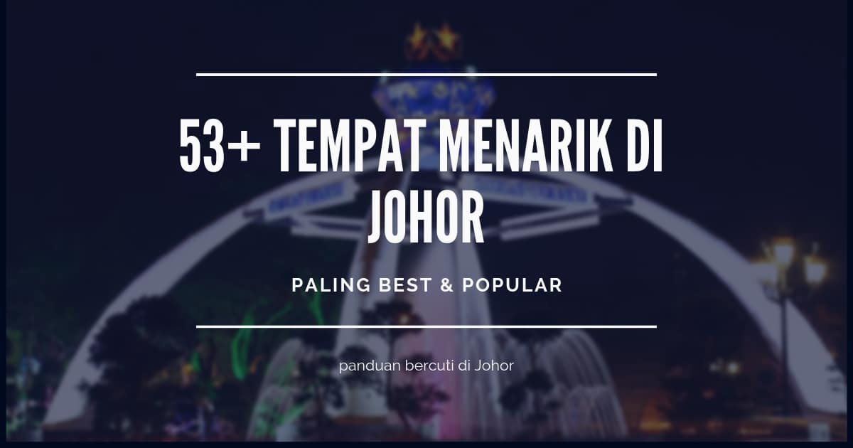 53 Tempat Menarik Di Johor Edisi 2020 Paling Best Popular