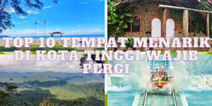 top 10 tempat menarik di kota tinggi wajib pergi